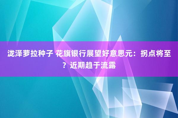 泷泽萝拉种子 花旗银行展望好意思元：拐点将至？近期趋于流露