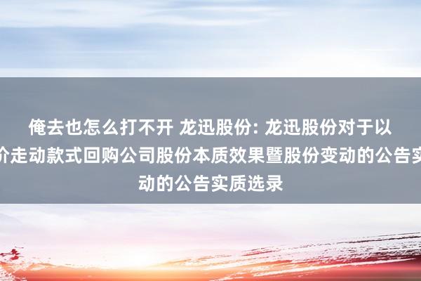 俺去也怎么打不开 龙迅股份: 龙迅股份对于以集聚竞价走动款式回购公司股份本质效果暨股份变动的公告实质选录